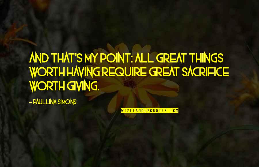 My Worth Quotes By Paullina Simons: And that's my point: all great things worth