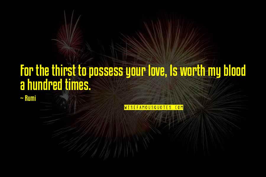 My Worth Quotes By Rumi: For the thirst to possess your love, Is