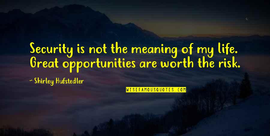 My Worth Quotes By Shirley Hufstedler: Security is not the meaning of my life.
