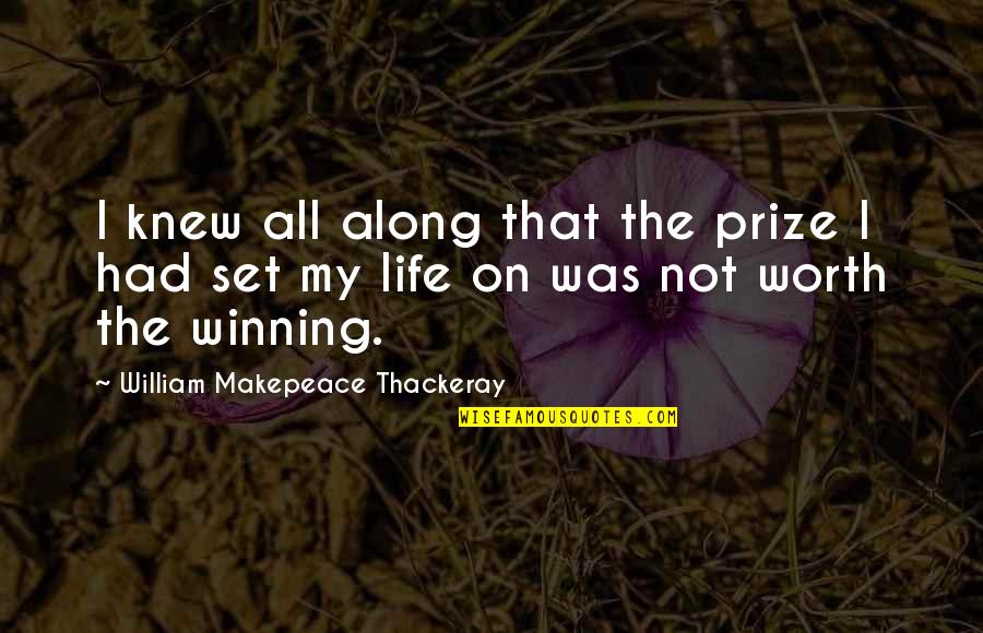 My Worth Quotes By William Makepeace Thackeray: I knew all along that the prize I