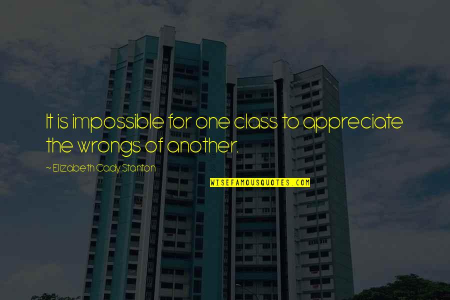 My Wrongs Quotes By Elizabeth Cady Stanton: It is impossible for one class to appreciate My Wrongs Quotes By Elizabeth Cady Stanton: It is impossible for one class to appreciate