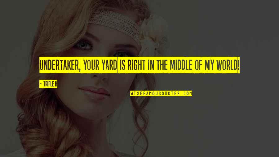 My Yard Quotes By Triple H: Undertaker, your yard is right in the middle