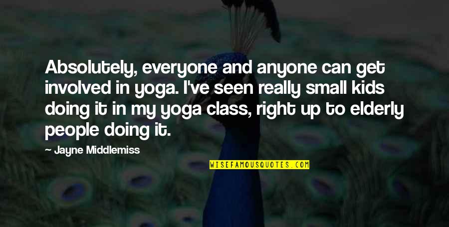 My Yoga Class Quotes By Jayne Middlemiss: Absolutely, everyone and anyone can get involved in My Yoga Class Quotes By Jayne Middlemiss: Absolutely, everyone and anyone can get involved in