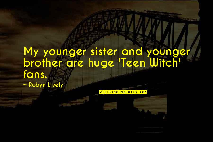 My Younger Sister Quotes By Robyn Lively: My younger sister and younger brother are huge