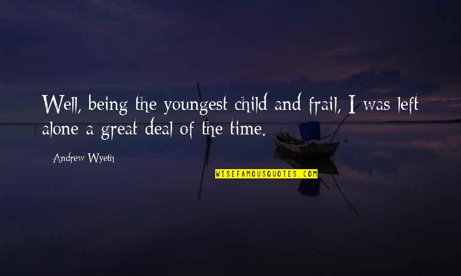 My Youngest Child Quotes By Andrew Wyeth: Well, being the youngest child and frail, I