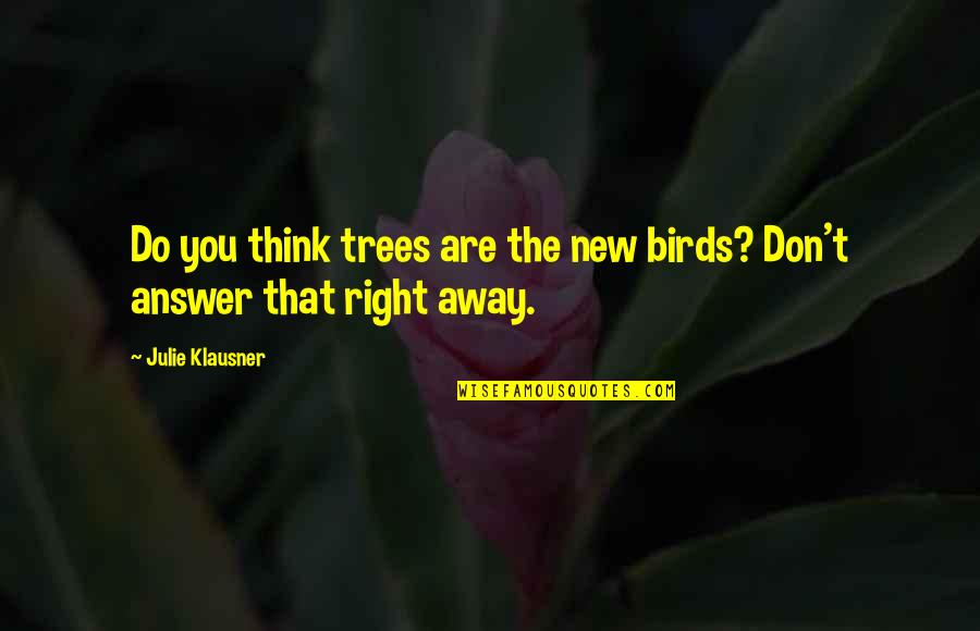 Mya Singer Quotes By Julie Klausner: Do you think trees are the new birds?