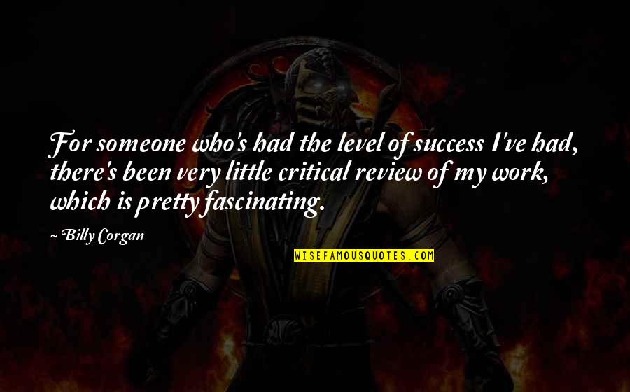 Mya Song Quotes By Billy Corgan: For someone who's had the level of success Mya Song Quotes By Billy Corgan: For someone who's had the level of success