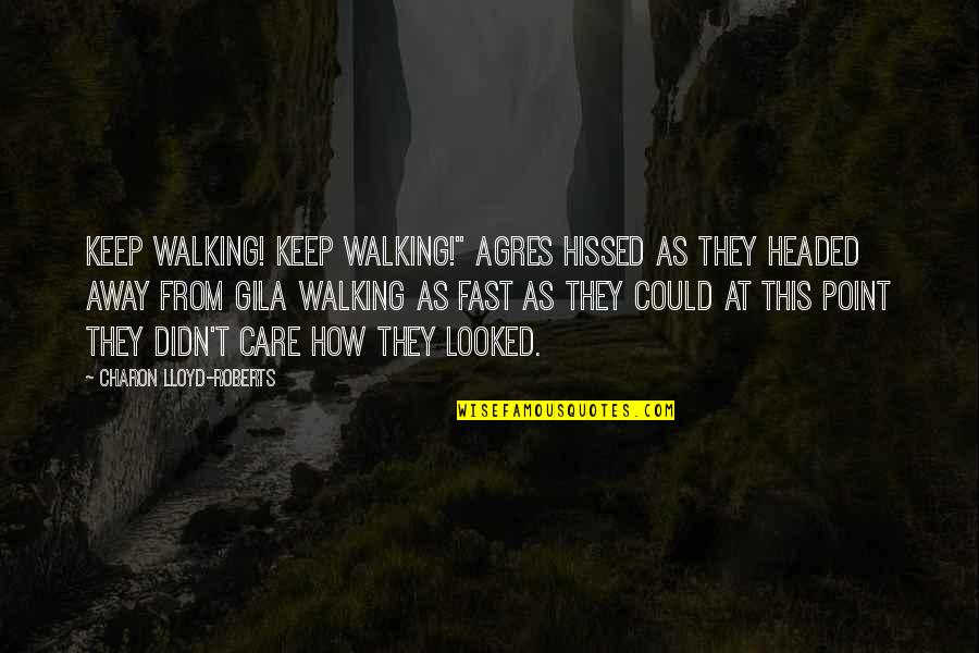 Mya Song Quotes By Charon Lloyd-Roberts: Keep walking! Keep walking!" Agres hissed as they Mya Song Quotes By Charon Lloyd-Roberts: Keep walking! Keep walking!" Agres hissed as they