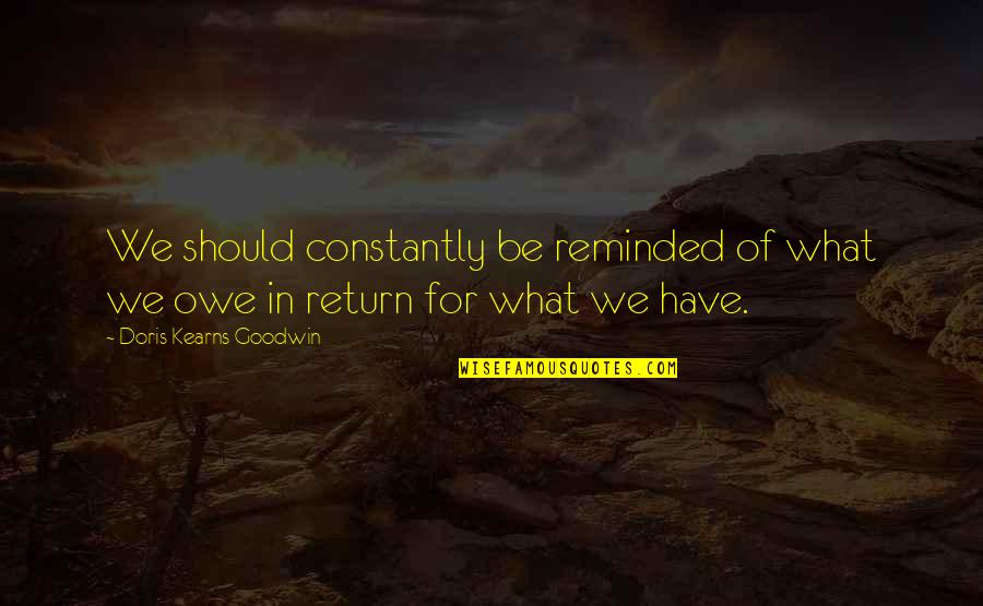 Mya Song Quotes By Doris Kearns Goodwin: We should constantly be reminded of what we Mya Song Quotes By Doris Kearns Goodwin: We should constantly be reminded of what we