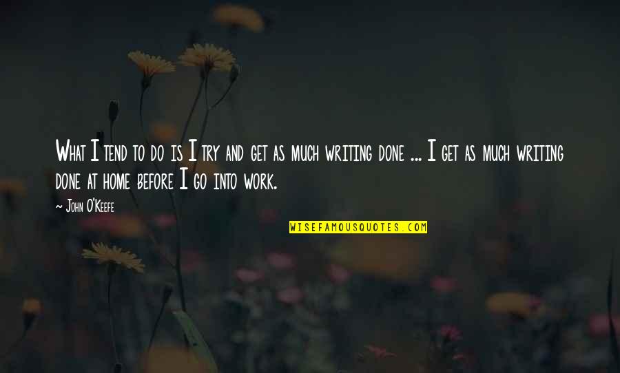 Mya Song Quotes By John O'Keefe: What I tend to do is I try Mya Song Quotes By John O'Keefe: What I tend to do is I try