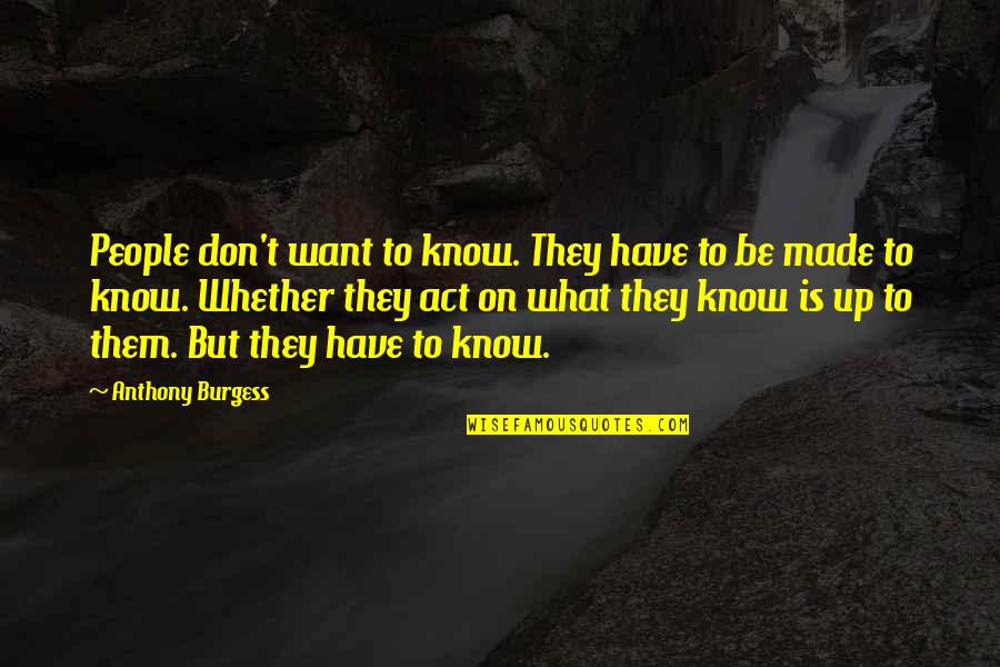 Myabe Quotes By Anthony Burgess: People don't want to know. They have to