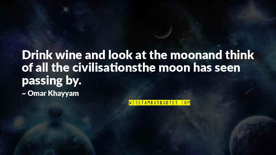 Myaberdeen Quotes By Omar Khayyam: Drink wine and look at the moonand think Myaberdeen Quotes By Omar Khayyam: Drink wine and look at the moonand think