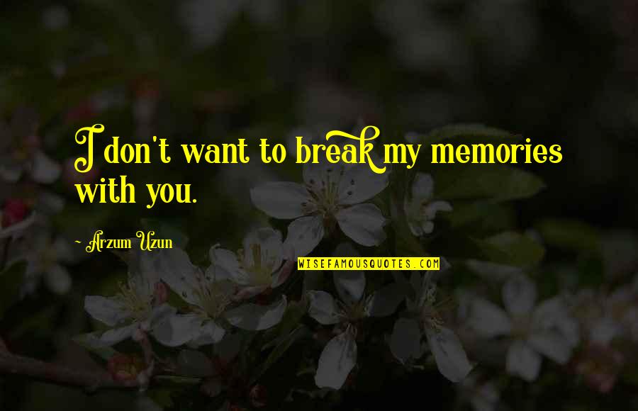 Myabetic Quotes By Arzum Uzun: I don't want to break my memories with
