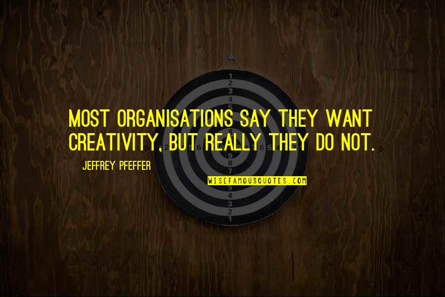 Myall Creek Quotes By Jeffrey Pfeffer: Most organisations say they want creativity, but really Myall Creek Quotes By Jeffrey Pfeffer: Most organisations say they want creativity, but really