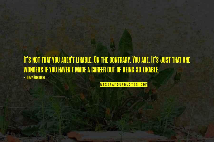 Myanmar Sad Quotes By Jerzy Kosinski: It's not that you aren't likable. On the Myanmar Sad Quotes By Jerzy Kosinski: It's not that you aren't likable. On the