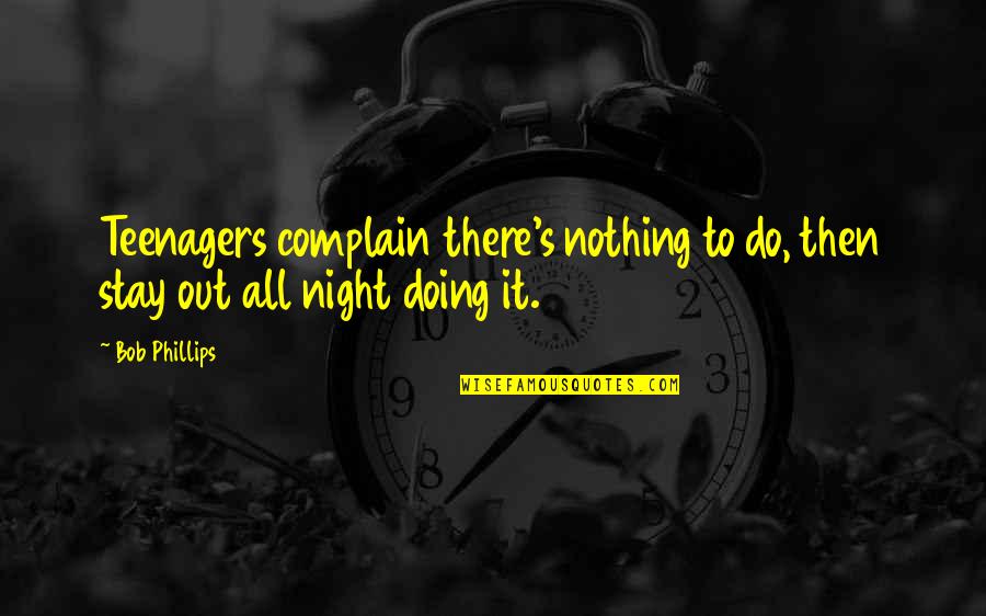 Myanmar Song Quotes By Bob Phillips: Teenagers complain there's nothing to do, then stay