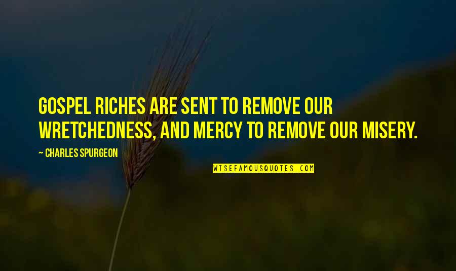 Myanmars Former Name Quotes By Charles Spurgeon: Gospel riches are sent to remove our wretchedness, Myanmars Former Name Quotes By Charles Spurgeon: Gospel riches are sent to remove our wretchedness,