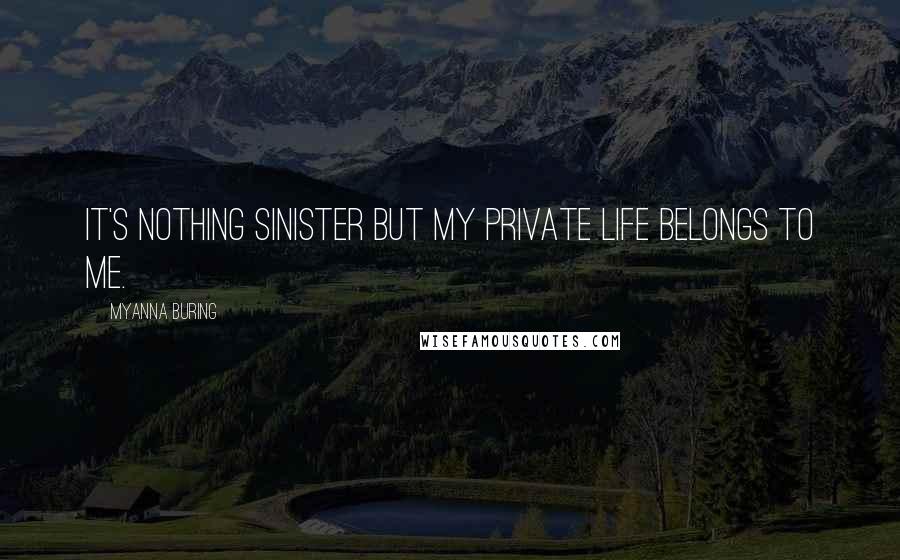 MyAnna Buring quotes: It's nothing sinister but my private life belongs to me.