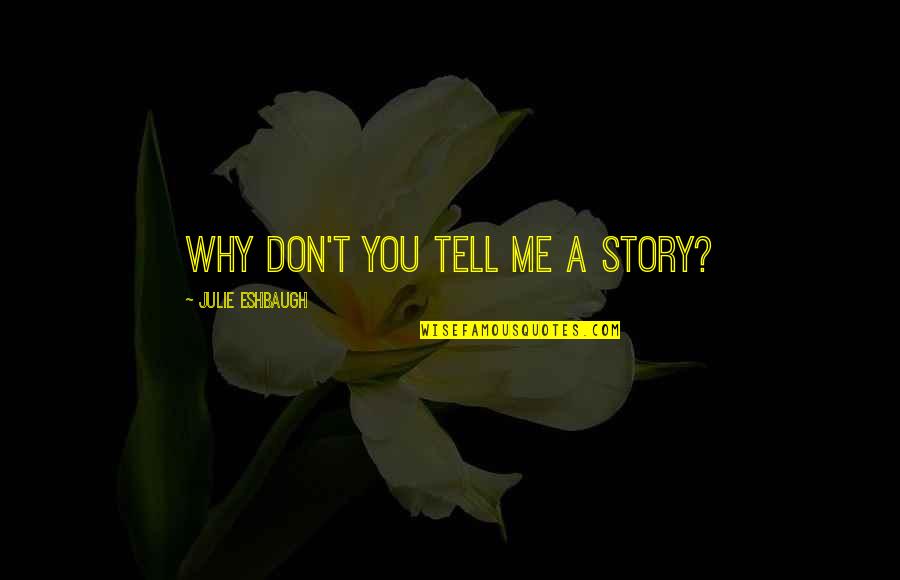 Mya's Quotes By Julie Eshbaugh: Why don't you tell me a story? Mya's Quotes By Julie Eshbaugh: Why don't you tell me a story?