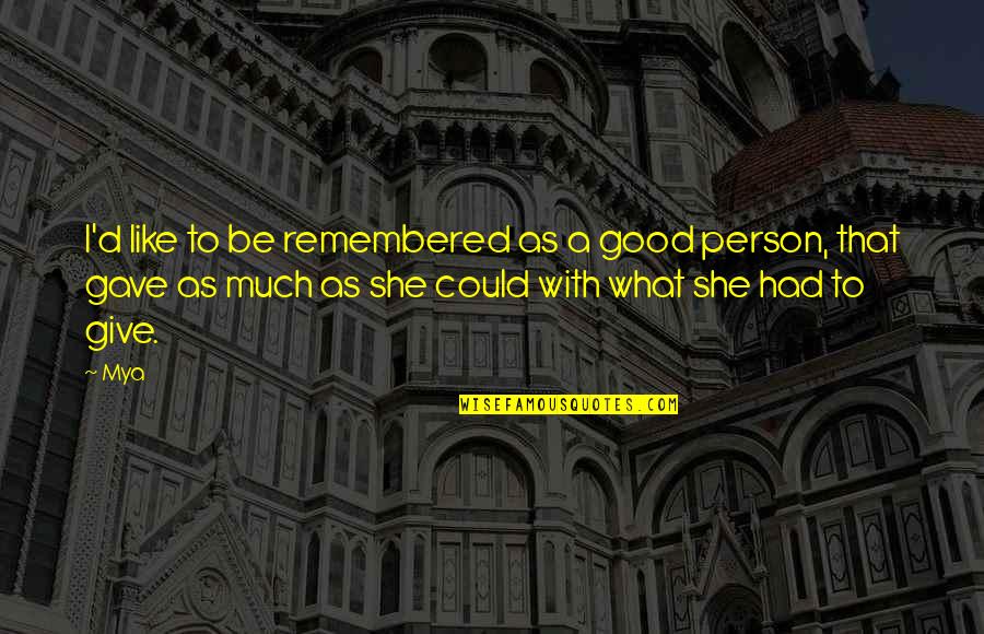 Mya's Quotes By Mya: I'd like to be remembered as a good Mya's Quotes By Mya: I'd like to be remembered as a good