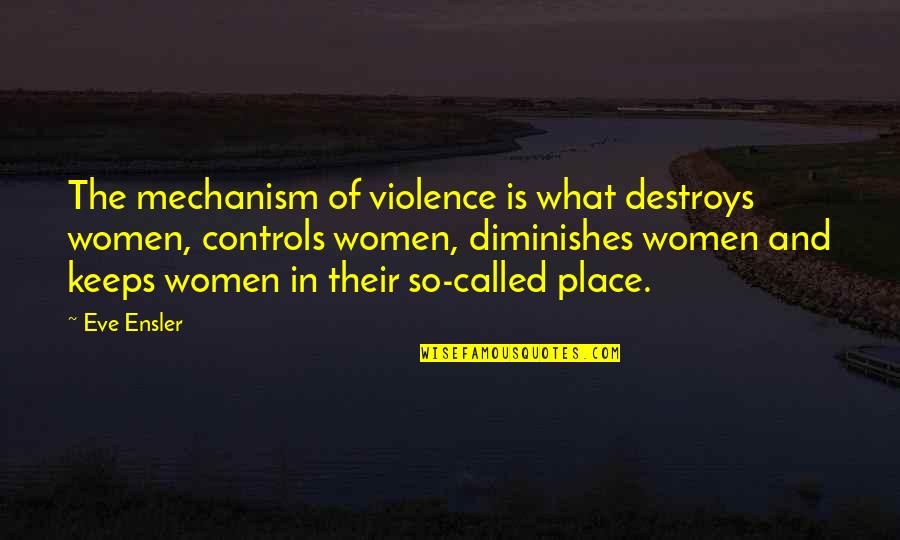 Myasnikov Super Quotes By Eve Ensler: The mechanism of violence is what destroys women,
