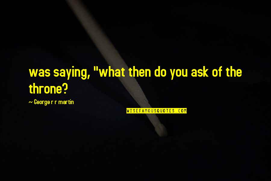 Myasnikov Super Quotes By George R R Martin: was saying, "what then do you ask of