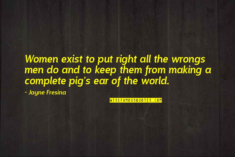 Myatts Park Quotes By Jayne Fresina: Women exist to put right all the wrongs Myatts Park Quotes By Jayne Fresina: Women exist to put right all the wrongs