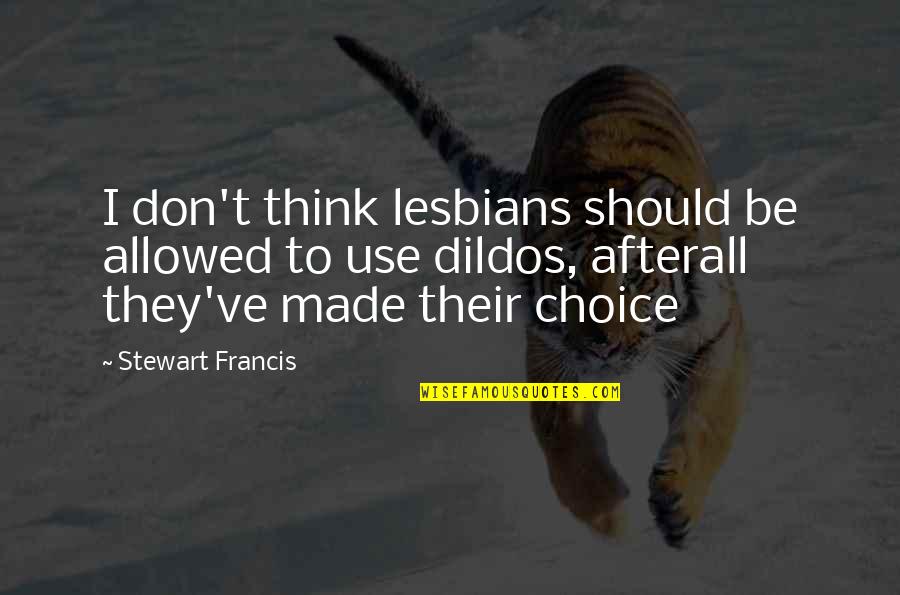 Myatts Park Quotes By Stewart Francis: I don't think lesbians should be allowed to Myatts Park Quotes By Stewart Francis: I don't think lesbians should be allowed to