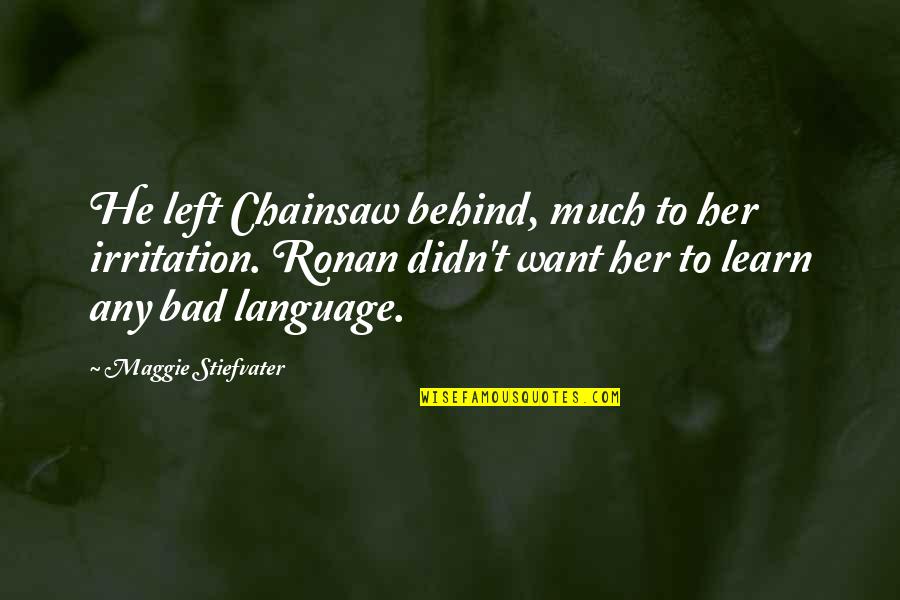 Mybb Quotes By Maggie Stiefvater: He left Chainsaw behind, much to her irritation.