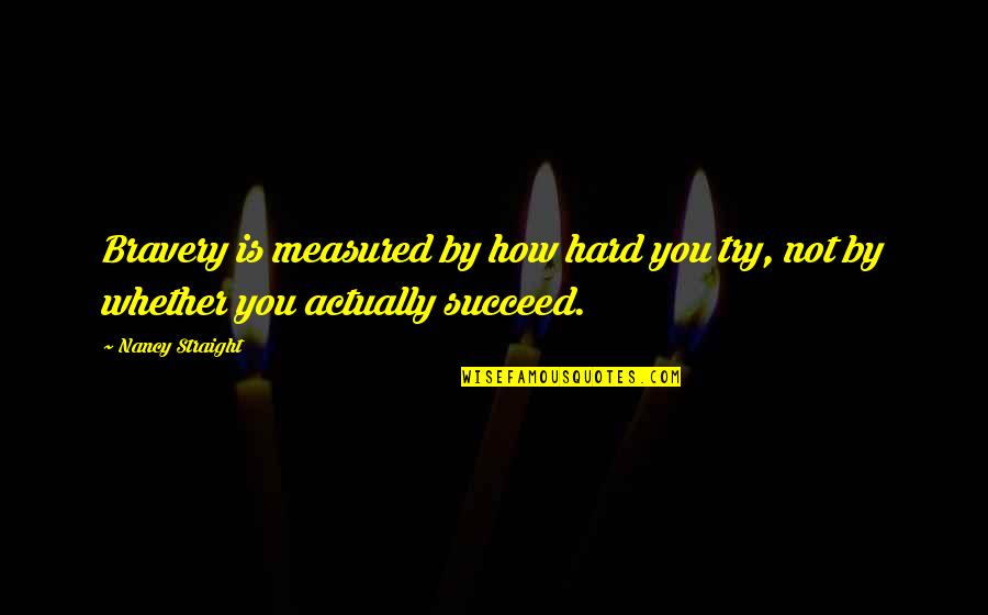 Mybugphotography Quotes By Nancy Straight: Bravery is measured by how hard you try,