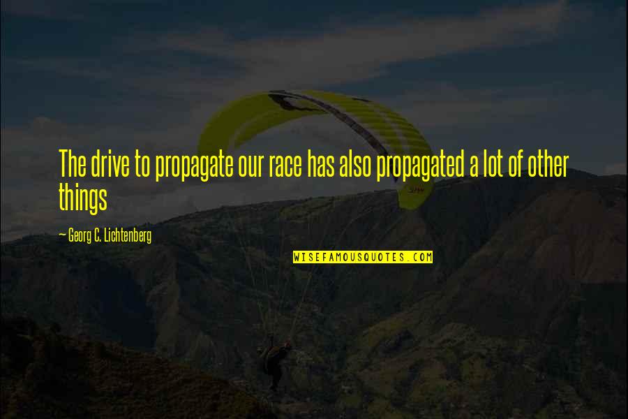 Mycelium Mushrooms Quotes By Georg C. Lichtenberg: The drive to propagate our race has also Mycelium Mushrooms Quotes By Georg C. Lichtenberg: The drive to propagate our race has also