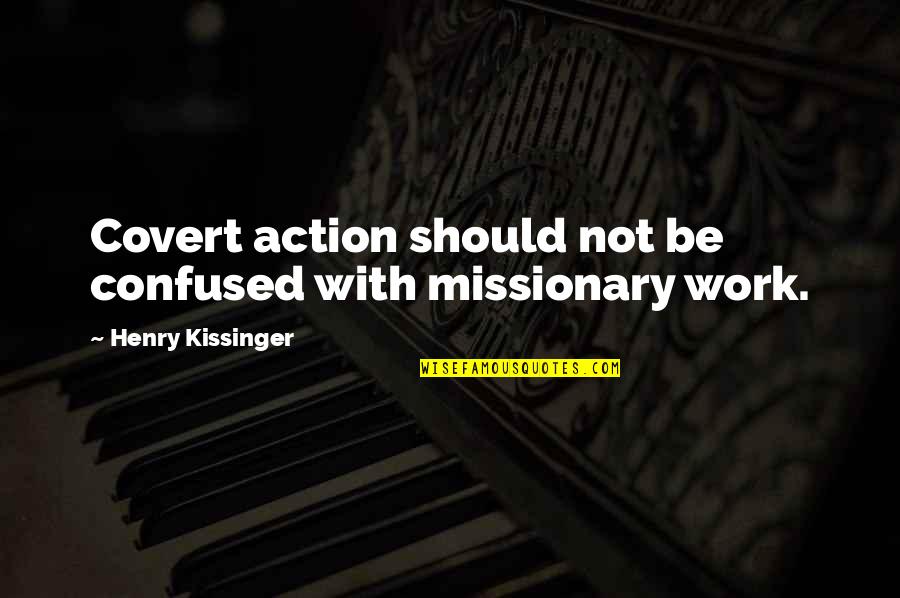 Mycenae Quotes By Henry Kissinger: Covert action should not be confused with missionary Mycenae Quotes By Henry Kissinger: Covert action should not be confused with missionary