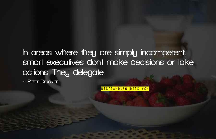 Mycenae Quotes By Peter Drucker: In areas where they are simply incompetent, smart Mycenae Quotes By Peter Drucker: In areas where they are simply incompetent, smart