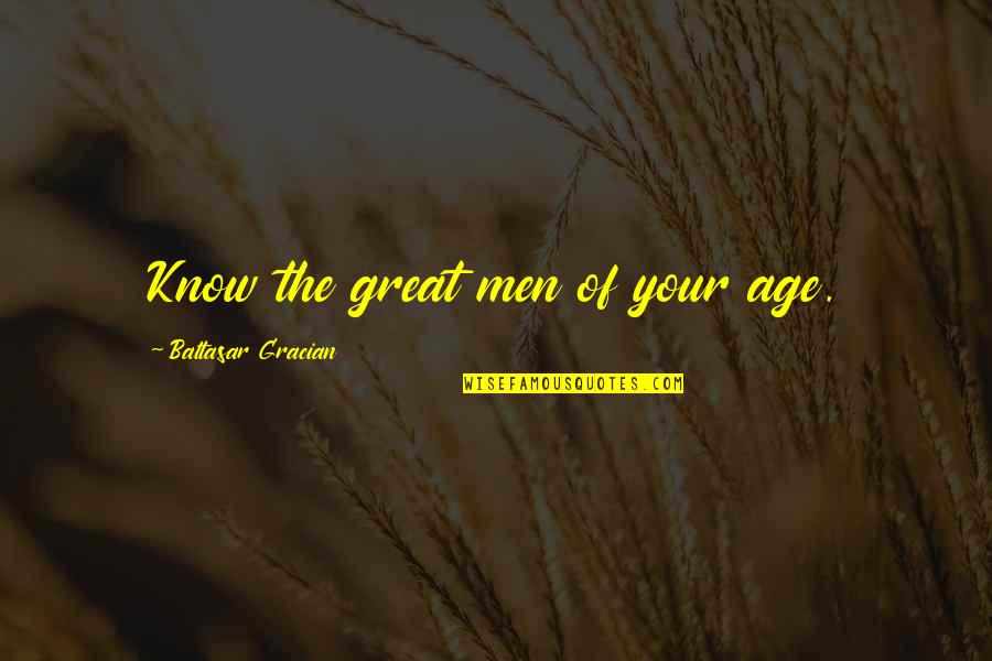 Mycenaean Civilization Quotes By Baltasar Gracian: Know the great men of your age.