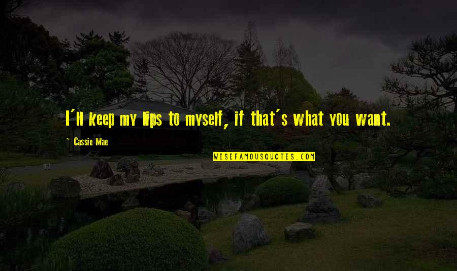 Mycenaean Quotes By Cassie Mae: I'll keep my lips to myself, if that's