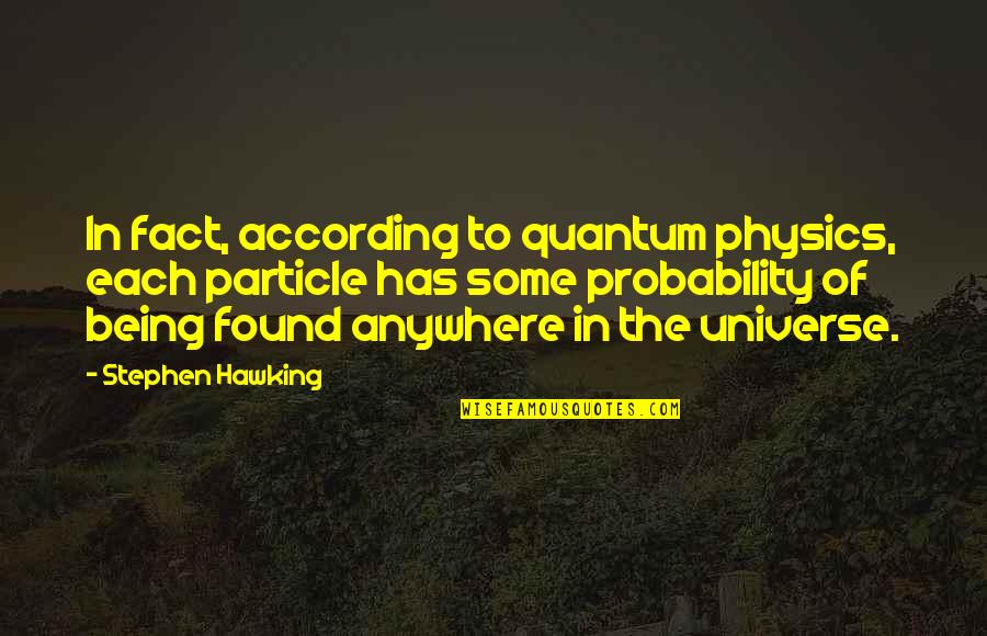 Mycenaeans Quotes By Stephen Hawking: In fact, according to quantum physics, each particle