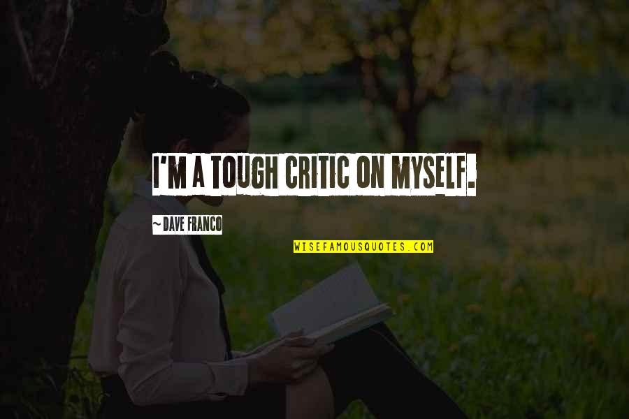 Mychael Barratt Quotes By Dave Franco: I'm a tough critic on myself. Mychael Barratt Quotes By Dave Franco: I'm a tough critic on myself.