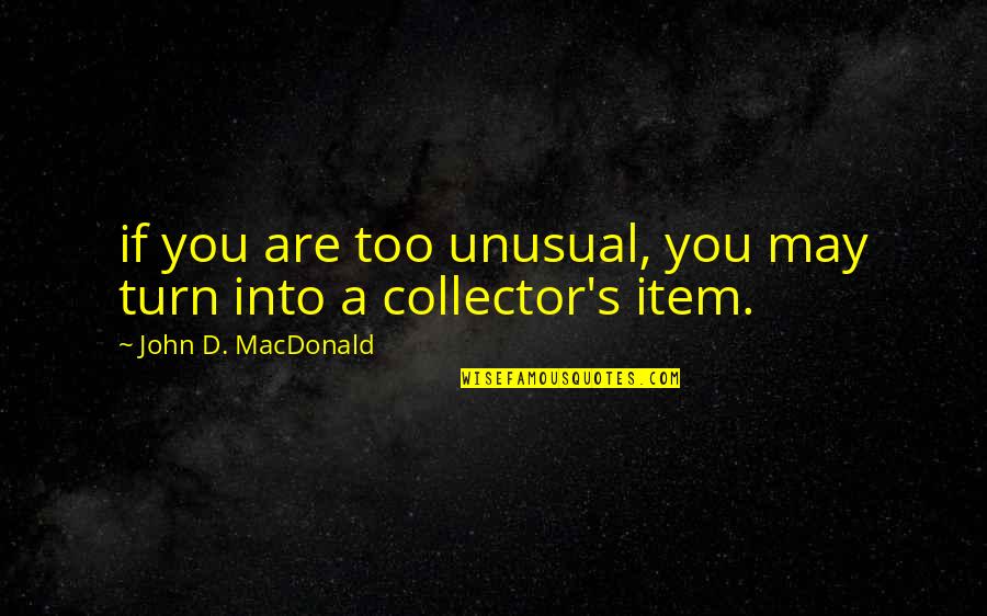 Mychaela Quotes By John D. MacDonald: if you are too unusual, you may turn Mychaela Quotes By John D. MacDonald: if you are too unusual, you may turn