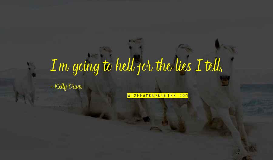 Mychal Givens Quotes By Kelly Oram: I'm going to hell for the lies I Mychal Givens Quotes By Kelly Oram: I'm going to hell for the lies I
