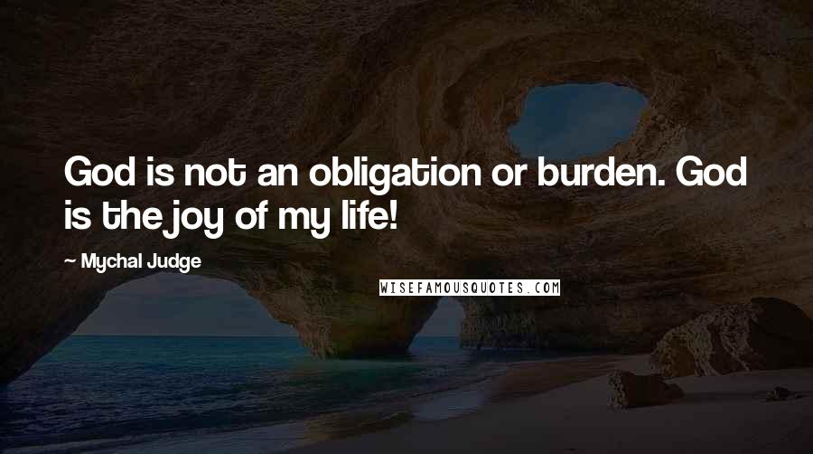 Mychal Judge quotes: God is not an obligation or burden. God is the joy of my life!