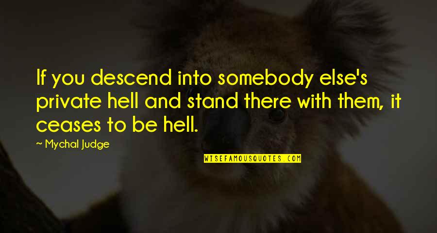 Mychal Judge Quotes By Mychal Judge: If you descend into somebody else's private hell Mychal Judge Quotes By Mychal Judge: If you descend into somebody else's private hell