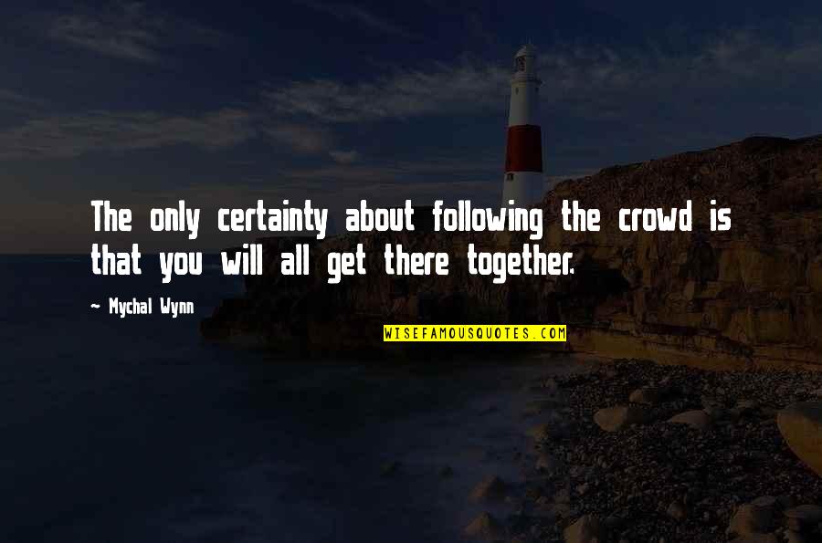 Mychal Wynn Quotes By Mychal Wynn: The only certainty about following the crowd is