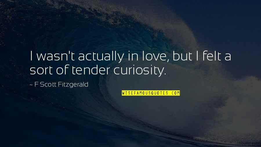 Mychart Cleveland Quotes By F Scott Fitzgerald: I wasn't actually in love, but I felt Mychart Cleveland Quotes By F Scott Fitzgerald: I wasn't actually in love, but I felt