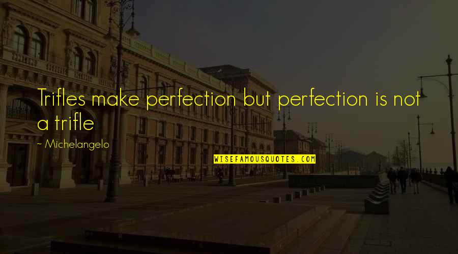 Mychelle Products Quotes By Michelangelo: Trifles make perfection but perfection is not a