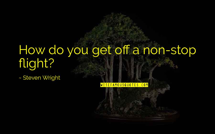 Mychelle Products Quotes By Steven Wright: How do you get off a non-stop flight?