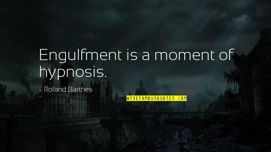 Mychemlab Quotes By Roland Barthes: Engulfment is a moment of hypnosis.