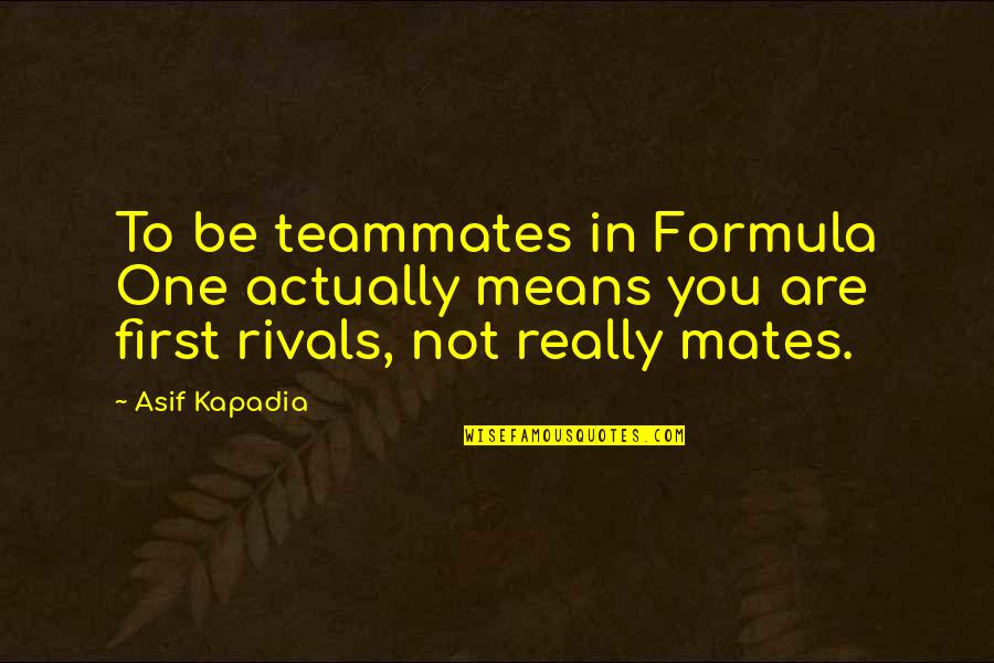 Mycket Blod Quotes By Asif Kapadia: To be teammates in Formula One actually means Mycket Blod Quotes By Asif Kapadia: To be teammates in Formula One actually means