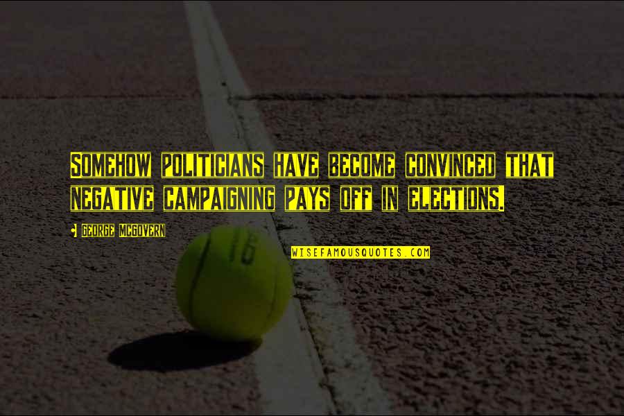 Mycket Blod Quotes By George McGovern: Somehow politicians have become convinced that negative campaigning Mycket Blod Quotes By George McGovern: Somehow politicians have become convinced that negative campaigning