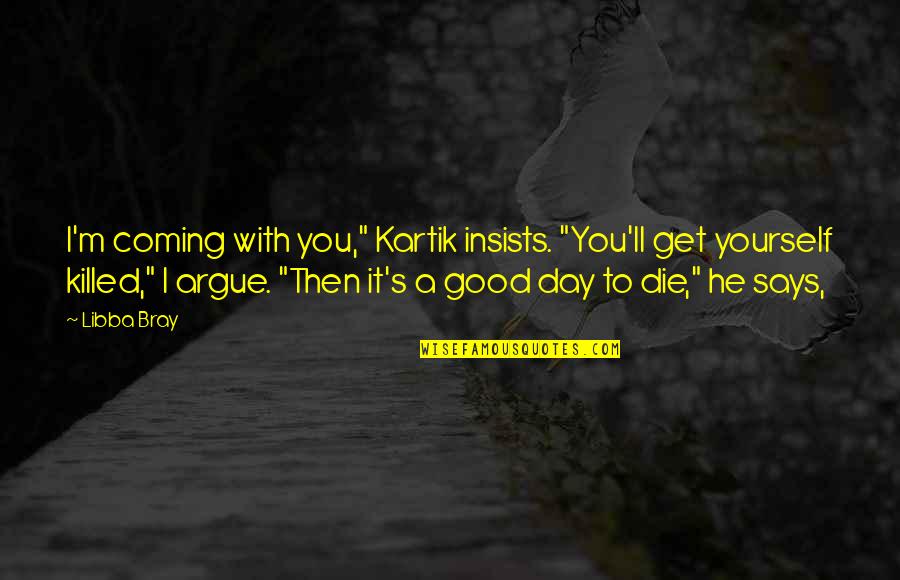 Mycket Bra Quotes By Libba Bray: I'm coming with you," Kartik insists. "You'll get Mycket Bra Quotes By Libba Bray: I'm coming with you," Kartik insists. "You'll get