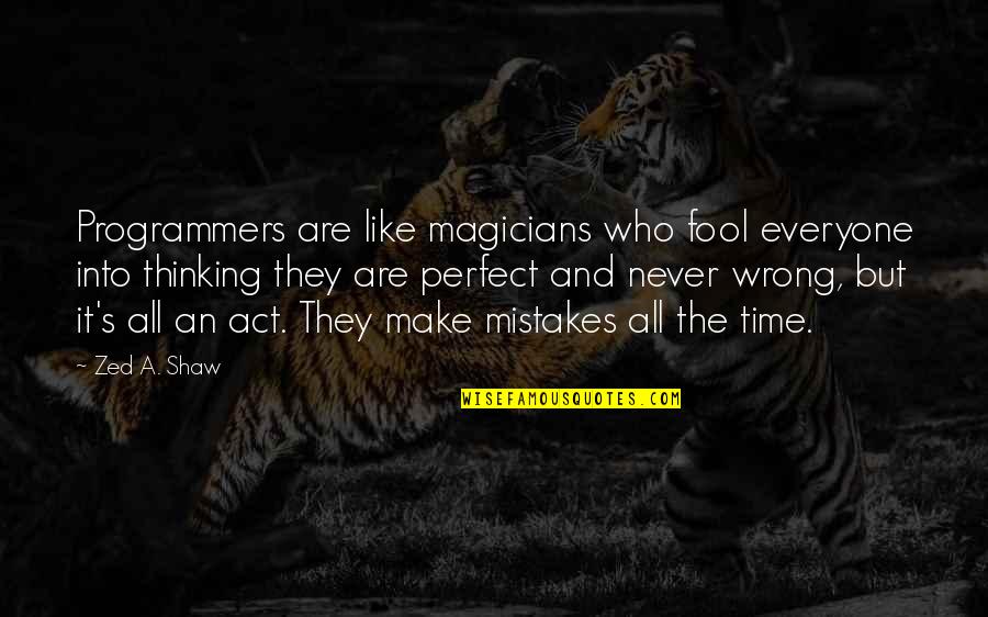 Mycket Gaser Quotes By Zed A. Shaw: Programmers are like magicians who fool everyone into
